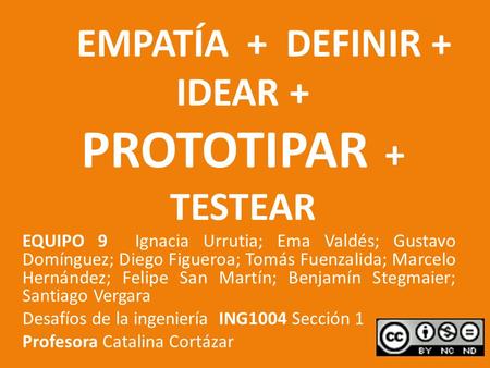EMPATÍA + DEFINIR + IDEAR + PROTOTIPAR + TESTEAR EQUIPO 9 Ignacia Urrutia; Ema Valdés; Gustavo Domínguez; Diego Figueroa; Tomás Fuenzalida; Marcelo Hernández;