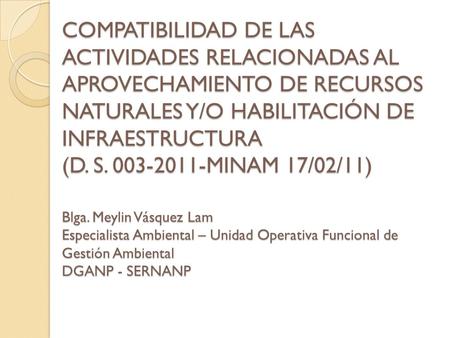 COMPATIBILIDAD DE LAS ACTIVIDADES RELACIONADAS AL APROVECHAMIENTO DE RECURSOS NATURALES Y/O HABILITACIÓN DE INFRAESTRUCTURA (D. S. 003-2011-MINAM 17/02/11)