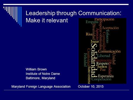 Leadership through Communication : Make it relevant William Brown Institute of Notre Dame Baltimore, Maryland Maryland Foreign Language Association October.