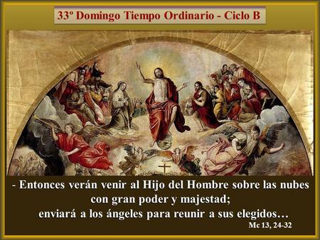 - Entonces verán venir al Hijo del Hombre sobre las nubes con gran poder y majestad; enviará a los ángeles para reunir a sus elegidos… enviará a los ángeles.