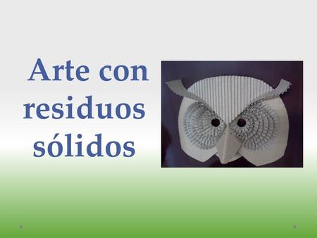 Arte con residuos sólidos.