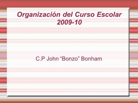 Organización del Curso Escolar 2009-10 C.P John “Bonzo” Bonham.