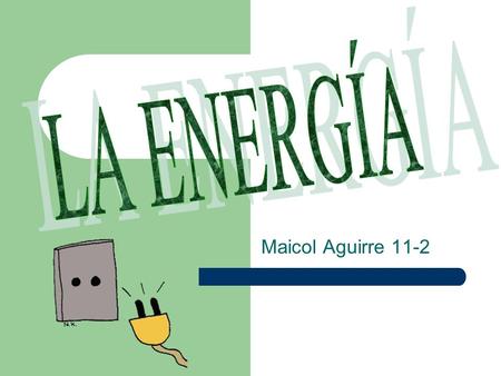 Maicol Aguirre 11-2. Es la capacidad de realizar trabajos, fuerzas, movimientos. No podemos verla: solo descubrimos sus efectos. Podemos citar 3 tipos.