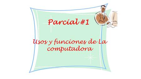Usos y funciones de La computadora
