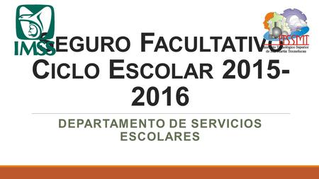 S EGURO F ACULTATIVO C ICLO E SCOLAR 2015- 2016 DEPARTAMENTO DE SERVICIOS ESCOLARES.