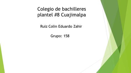 Colegio de bachilleres plantel #8 Cuajimalpa Ruiz Colin Eduardo Zahir Grupo: 158.