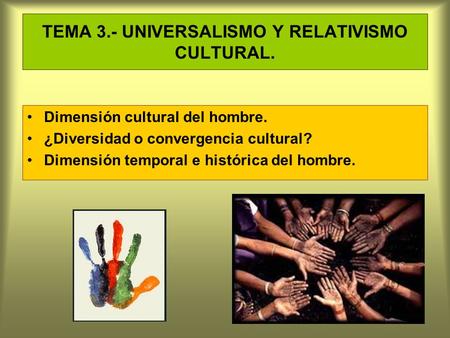 TEMA 3.- UNIVERSALISMO Y RELATIVISMO CULTURAL.