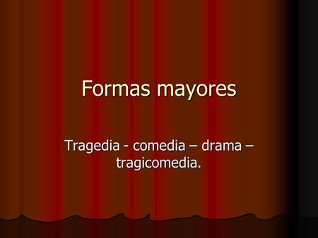 Tragedia - comedia – drama – tragicomedia.