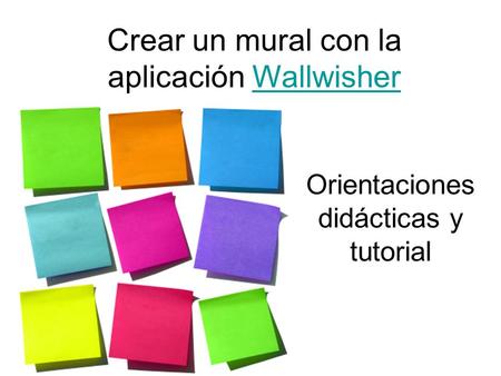Crear un mural con la aplicación WallwisherWallwisher Orientaciones didácticas y tutorial.