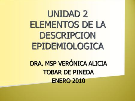 UNIDAD 2 ELEMENTOS DE LA DESCRIPCION EPIDEMIOLOGICA