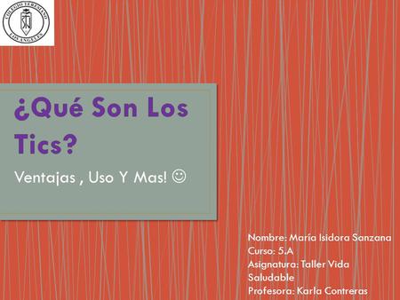 Ventajas, Uso Y Mas! Nombre: María Isidora Sanzana Curso: 5.A Asignatura: Taller Vida Saludable Profesora: Karla Contreras.