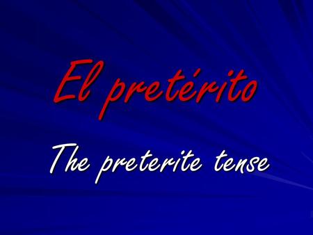 El pretérito The preterite tense. The preterite is one of 2 past tenses in Spanish. –Both the preterite and the imperfect are used to talk about things.