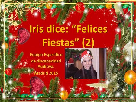 Iris dice: “Felices Fiestas” (2) Equipo Específico de discapacidad Auditiva. Madrid 2015.