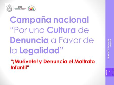Campaña nacional “Por una Cultura de Denuncia a Favor de la Legalidad” Sistema DIF Estatal de Veracruz 1 “¡Muévete! y Denuncia el Maltrato Infantil”