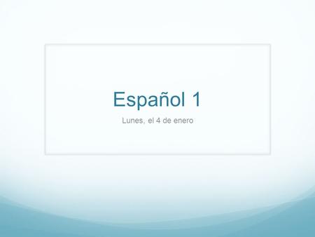 Español 1 Lunes, el 4 de enero. Para comenzar: 1. How was your winter break? ¿Cómo fue las vacaciones? 2. What are three things that you like to do over.