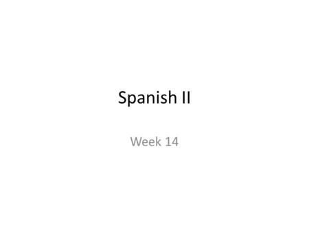 Spanish II Week 14. NO PARA EMPEZAR TODAY Unit 2 Test! Remember: our class goal is for everyone to earn at least an 80% on this test!