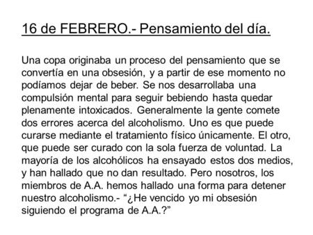 16 de FEBRERO.- Pensamiento del día. Una copa originaba un proceso del pensamiento que se convertía en una obsesión, y a partir de ese momento no podíamos.