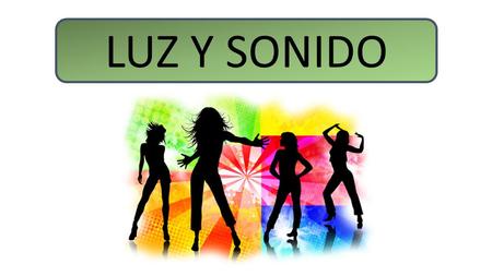 LUZ Y SONIDO.