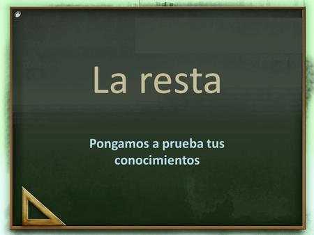La resta Pongamos a prueba tus conocimientos Hola, a continuación se te presenta una serie de operaciones que tendrás que resolver, si la respuesta es.