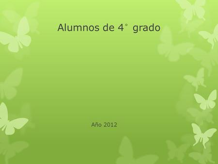 Alumnos de 4° grado Año 2012. Dando inicio al ciclo lectivo 2012, me hago cargo de 4° grado en las asignaturas: Prácticas del Lenguaje, Ciencias Sociales.