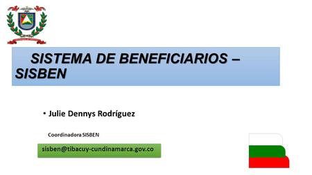SISTEMA DE BENEFICIARIOS – SISBEN SISTEMA DE BENEFICIARIOS – SISBEN Julie Dennys Rodríguez Coordinadora SISBEN.