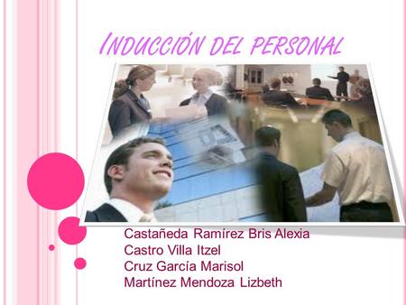 I NDUCCIÓN DEL PERSONAL Castañeda Ramírez Bris Alexia Castro Villa Itzel Cruz García Marisol Martínez Mendoza Lizbeth.