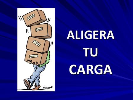 ALIGERA TU CARGA. INTRODUCCIÓN La vida es como un viaje. Cada uno de nosotros tenemos diferentes experiencias de este viaje que es la vida.