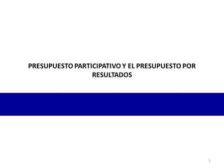 PRESUPUESTO PARTICIPATIVO Y EL PRESUPUESTO POR RESULTADOS Proceso del Presupuesto Participativo 2011 1.
