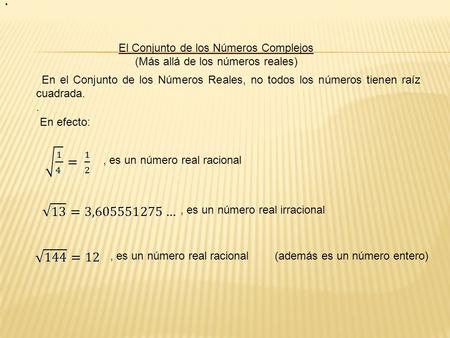 El Conjunto de los Números Complejos (Más allá de los números reales) En el Conjunto de los Números Reales, no todos los números tienen raíz cuadrada...,