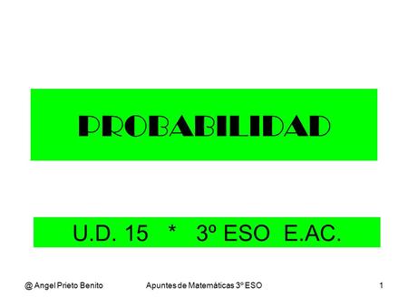 @ Angel Prieto BenitoApuntes de Matemáticas 3º ESO1 PROBABILIDAD U.D. 15 * 3º ESO E.AC.