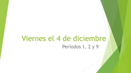 Viernes el 4 de diciembre Períodos 1, 2 y 9. Have your homework (paquete pgs. 38-39) out and ready to be checked right away. Quiz your partner on vocab.