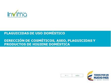 PLAGUICIDAS DE USO DOMÉSTICO DIRECCIÓN DE COSMÉTICOS, ASEO, PLAGUICIDAS Y PRODUCTOS DE HIGIENE DOMÉSTICA.