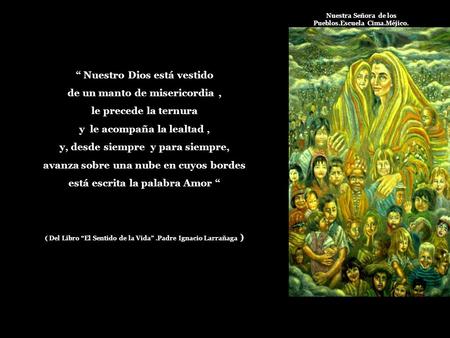 “ Nuestro Dios está vestido de un manto de misericordia, le precede la ternura y le acompaña la lealtad, y, desde siempre y para siempre, avanza sobre.