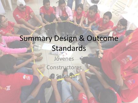 Summary Design & Outcome Standards Jóvenes Constructores El Salvador.