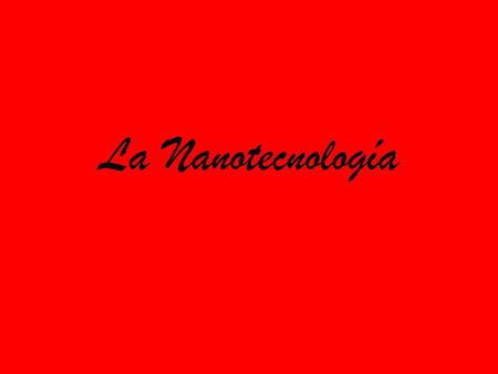 La Nanotecnología.