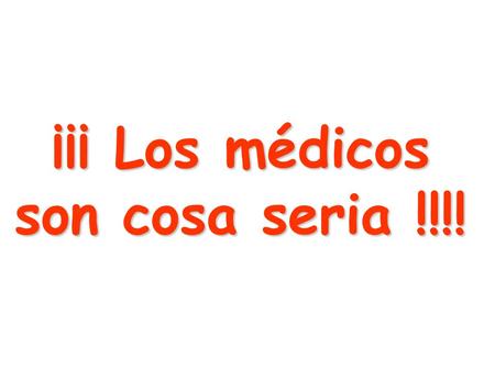 ¡¡¡ Los médicos son cosa seria !!!! - Mi médico es un matasanos, estuvo tratando a mi esposa del hígado durante 20 años y al final murió del corazón.