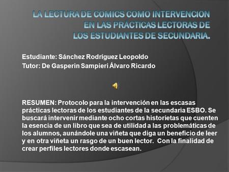 Estudiante: Sánchez Rodríguez Leopoldo Tutor: De Gasperin Sampieri Álvaro Ricardo RESUMEN: Protocolo para la intervención en las escasas prácticas lectoras.