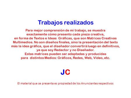 Trabajos realizados Para mejor comprensión de mi trabajo, se muestra exactamente cómo presento cada pieza creativa, en forma de Textos e Ideas Gráficas,