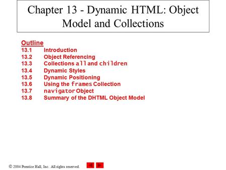  2004 Prentice Hall, Inc. All rights reserved. Chapter 13 - Dynamic HTML: Object Model and Collections Outline 13.1 Introduction 13.2 Object Referencing.
