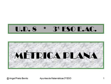 @ Angel Prieto BenitoApuntes de Matemáticas 3º ESO1 MÉTRICA PLANA U.D. 8 * 3º ESO E.AC.