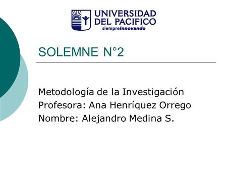 SOLEMNE N°2 Metodología de la Investigación Profesora: Ana Henríquez Orrego Nombre: Alejandro Medina S.