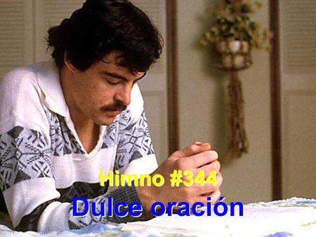 Himno #344 Dulce oración Himno #344 Dulce oración.