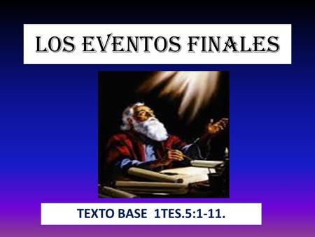 LOS EVENTOS FINALES TEXTO BASE 1TES.5:1-11.. LOS EVENTOS FINALES Texto clave: 1 Tesalonicenses 5:8. “ Pero nosotros, que somos del día, seamos sobrios,
