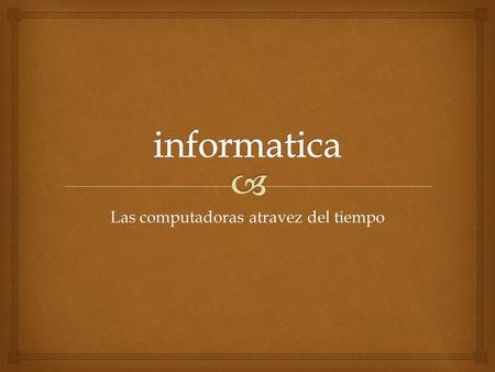 Las computadoras atravez del tiempo.   Una computadora o computador (del inglés computer y este del latín computare -calcular), también denominada ordenador.