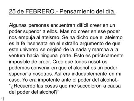 jl 25 de FEBRERO.- Pensamiento del día. Algunas personas encuentran difícil creer en un poder superior a ellos. Mas no creer en ese poder nos empuja al.