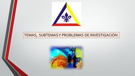 TEMAS,  SUBTEMAS Y PROBLEMAS DE INVESTIGACIÓN