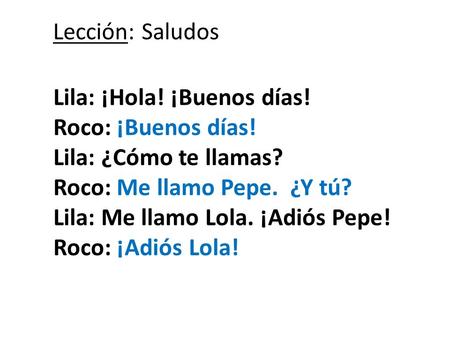 Lección: Saludos Lila: ¡Hola! ¡Buenos días! Roco: ¡Buenos días!