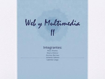 Web y Multimedia II Integrantes: Piero Álvarez Mayra Atience Jhonney Bermeo Johanna Cabrera Gabriela Cango.