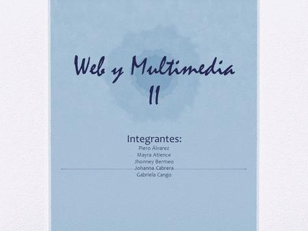 Web y Multimedia II Integrantes: Piero Álvarez Mayra Atience Jhonney Bermeo Johanna Cabrera Gabriela Cango.