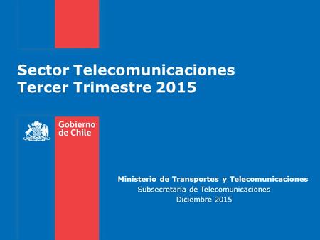 Sector Telecomunicaciones Tercer Trimestre 2015 Ministerio de Transportes y Telecomunicaciones Subsecretaría de Telecomunicaciones Diciembre 2015.